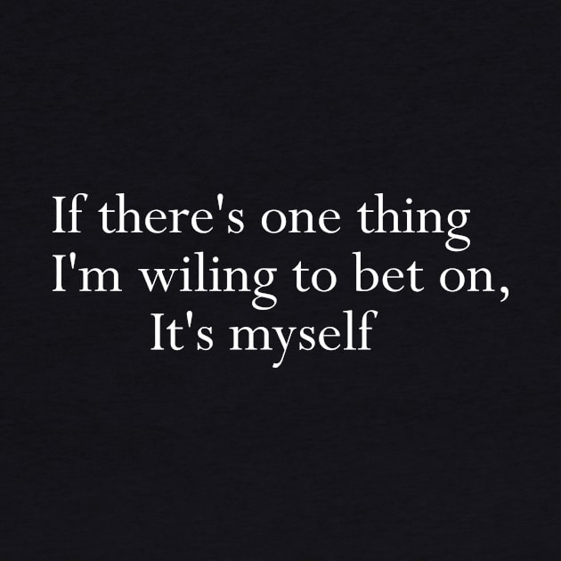 if there's one thing i'm wiling to bet on, it's myself by creativitythings 